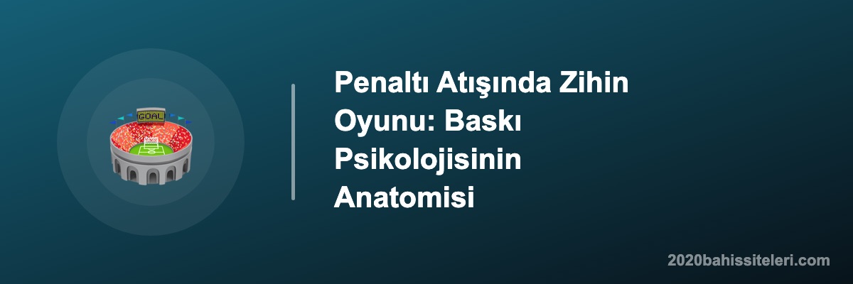 Penaltı Atışında Zihin Oyunu: Baskı Psikolojisinin Anatomisi