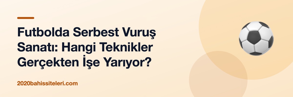 Futbolda Serbest Vuruş Sanatı: Hangi Teknikler Gerçekten İşe Yarıyor?