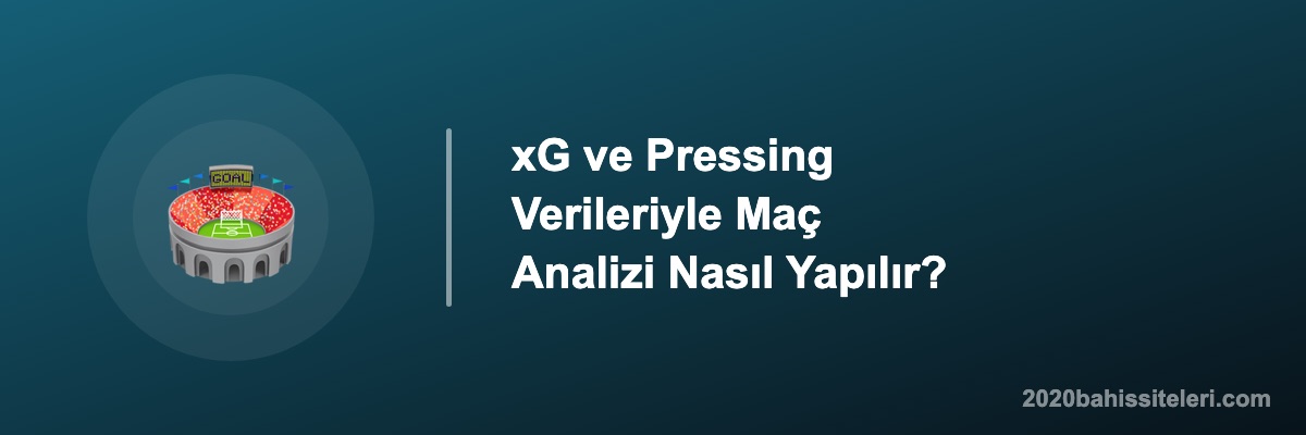 xG ve Pressing Verileriyle Maç Analizi Nasıl Yapılır?